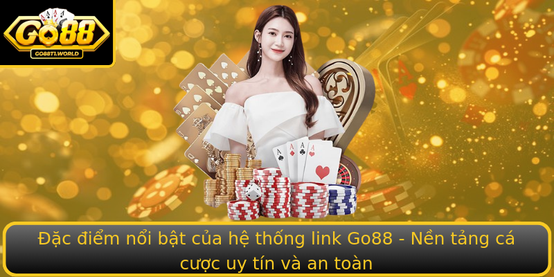 Đặc điểm nổi bật của hệ thống link Go88 - Nền tảng cá cược uy tín và an toàn
