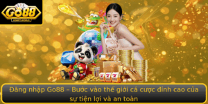 Ang Nhap Go88 Buoc Vao The Gioi Ca Cuoc Inh Cao Cua Su Tien Loi Va An Toan