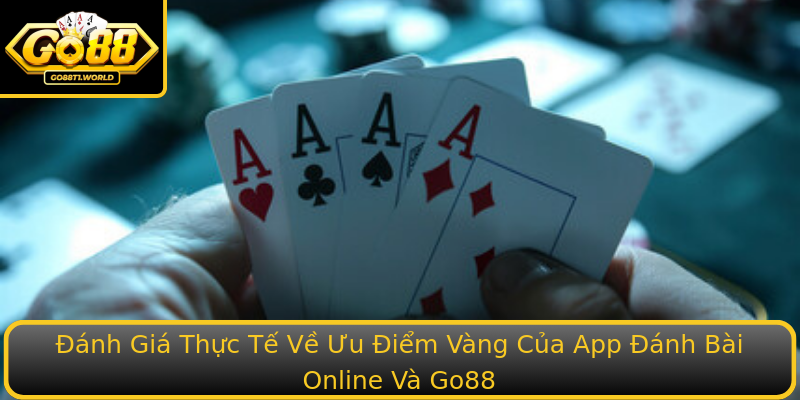 Đánh Giá Thực Tế Về Ưu Điểm Vàng Của App Đánh Bài Online Và Go88 Đánh Giá Thực Tế Về Ưu Điểm Vàng Của App Đánh Bài Online Và Go88