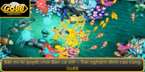 Bat Mi Bi Quyet Choi Ban Ca Vip Trai Nghiem Inh Cao Cung Go88