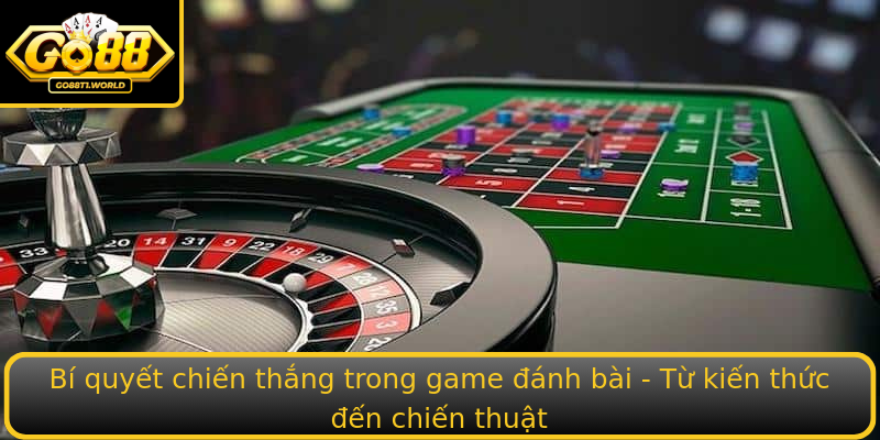 Bí quyết chiến thắng trong game đánh bài - Từ kiến thức đến chiến thuật
