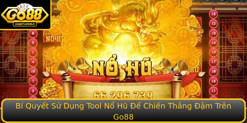 Bí Quyết Sử Dụng Tool Nổ Hũ Để Chiến Thắng Đậm Trên Go88