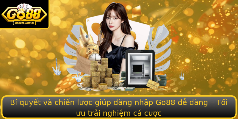 Bí quyết và chiến lược giúp đăng nhập Go88 dễ dàng – Tối ưu trải nghiệm cá cược