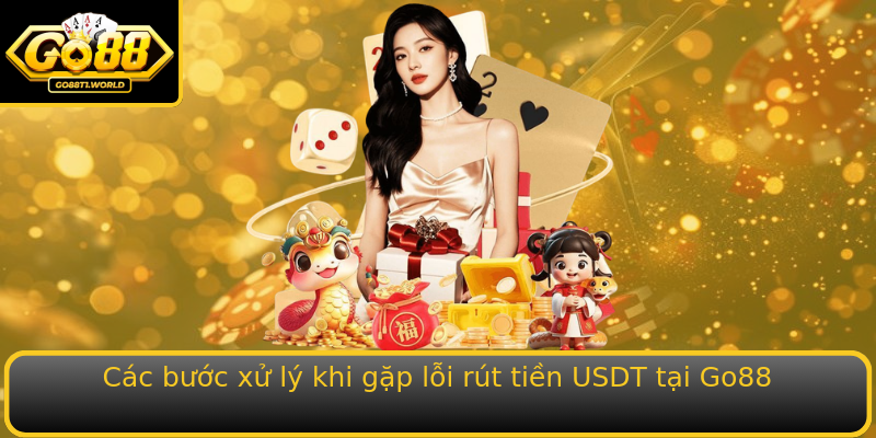 Các bước xử lý khi gặp lỗi rút tiền USDT tại Go88 Các bước xử lý khi gặp lỗi rút tiền USDT tại Go88