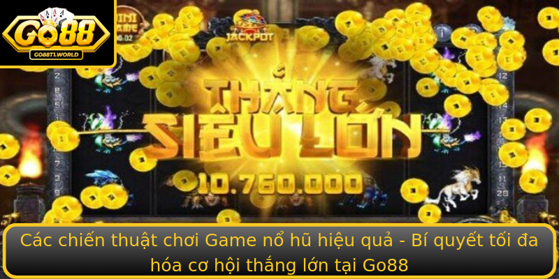 Các chiến thuật chơi Game nổ hũ hiệu quả - Bí quyết tối đa hóa cơ hội thắng lớn tại Go88 Các chiến thuật chơi Game nổ hũ hiệu quả - Bí quyết tối đa hóa cơ hội thắng lớn tại Go88