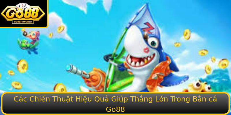 Các Chiến Thuật Hiệu Quả Giúp Thắng Lớn Trong Bắn cá Go88 Các Chiến Thuật Hiệu Quả Giúp Thắng Lớn Trong Bắn cá Go88
