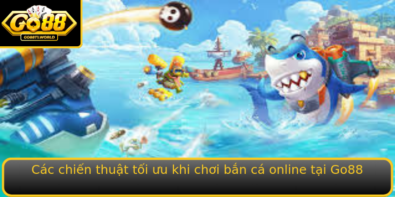Các chiến thuật tối ưu khi chơi bắn cá online tại Go88