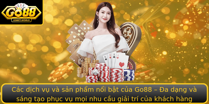 Các dịch vụ và sản phẩm nổi bật của Go88 – Đa dạng và sáng tạo phục vụ mọi nhu cầu giải trí của khách hàng Các dịch vụ và sản phẩm nổi bật của Go88 – Đa dạng và sáng tạo phục vụ mọi nhu cầu giải trí của khách hàng