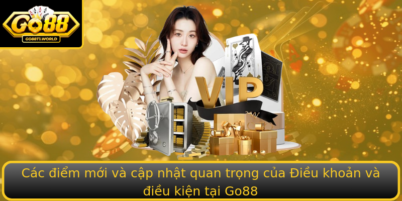 Các điểm mới và cập nhật quan trọng của Điều khoản và điều kiện tại Go88
