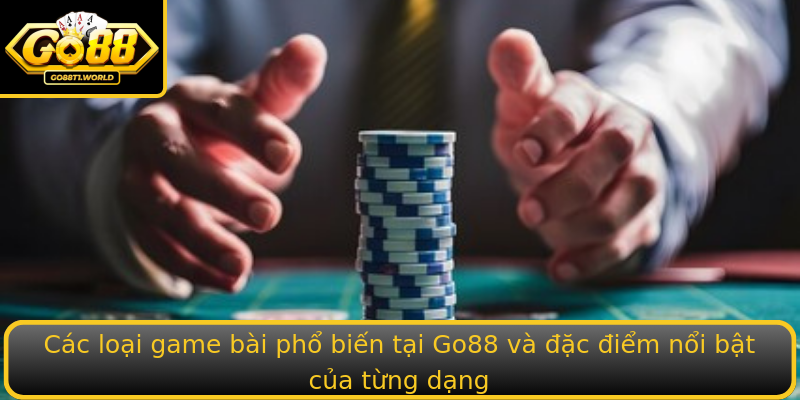 Các loại game bài phổ biến tại Go88 và đặc điểm nổi bật của từng dạng