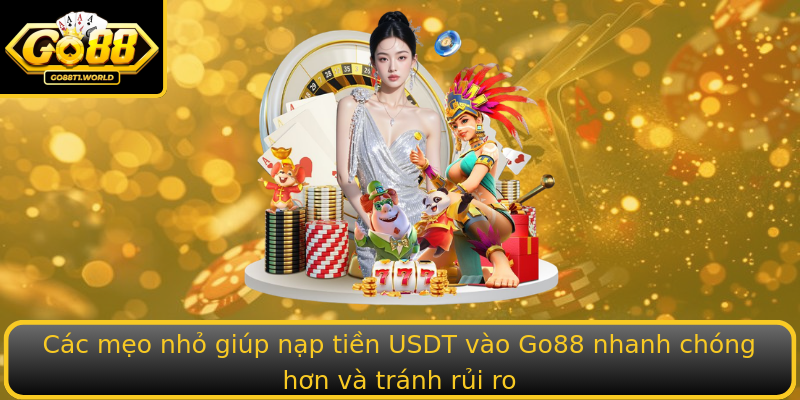 Các mẹo nhỏ giúp nạp tiền USDT vào Go88 nhanh chóng hơn và tránh rủi ro