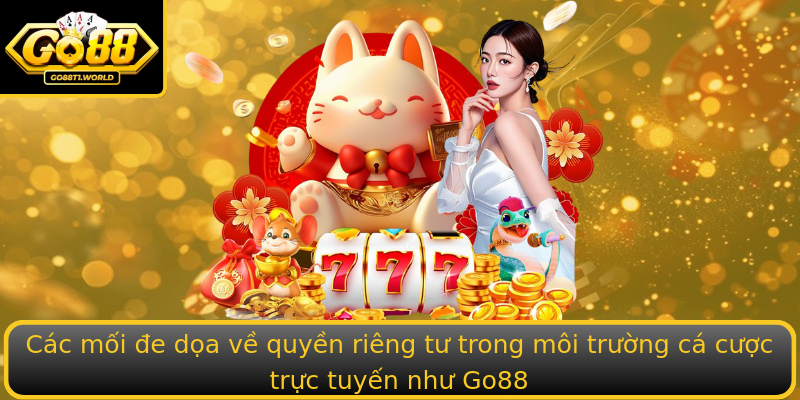 Các mối đe dọa về quyền riêng tư trong môi trường cá cược trực tuyến như Go88 Các mối đe dọa về quyền riêng tư trong môi trường cá cược trực tuyến như Go88