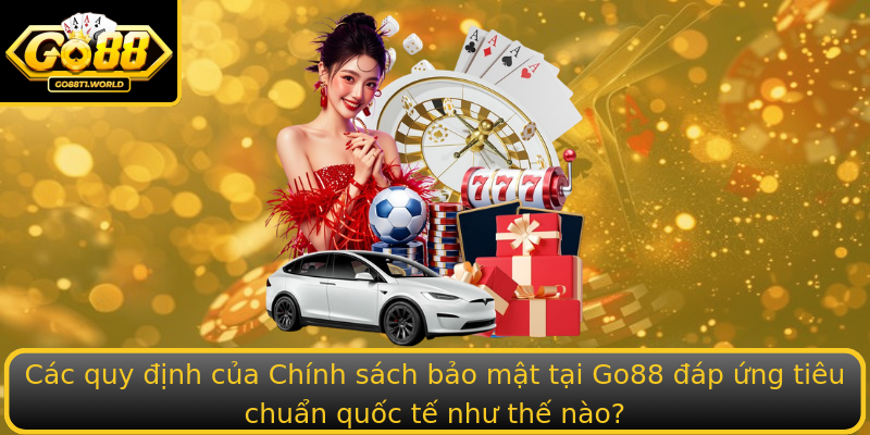 Các quy định của Chính sách bảo mật tại Go88 đáp ứng tiêu chuẩn quốc tế như thế nào?