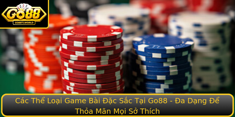 Các Thể Loại Game Bài Đặc Sắc Tại Go88 - Đa Dạng Để Thỏa Mãn Mọi Sở Thích