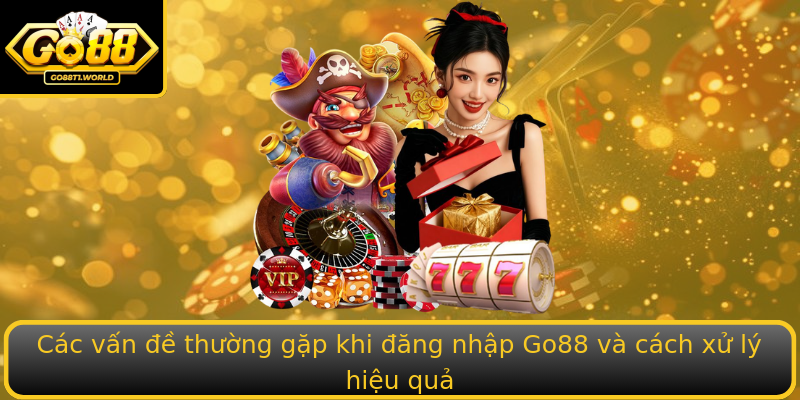 Các vấn đề thường gặp khi đăng nhập Go88 và cách xử lý hiệu quả