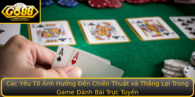Các Yếu Tố Ảnh Hưởng Đến Chiến Thuật và Thắng Lợi Trong Game Đánh Bài Trực Tuyến Các Yếu Tố Ảnh Hưởng Đến Chiến Thuật và Thắng Lợi Trong Game Đánh Bài Trực Tuyến