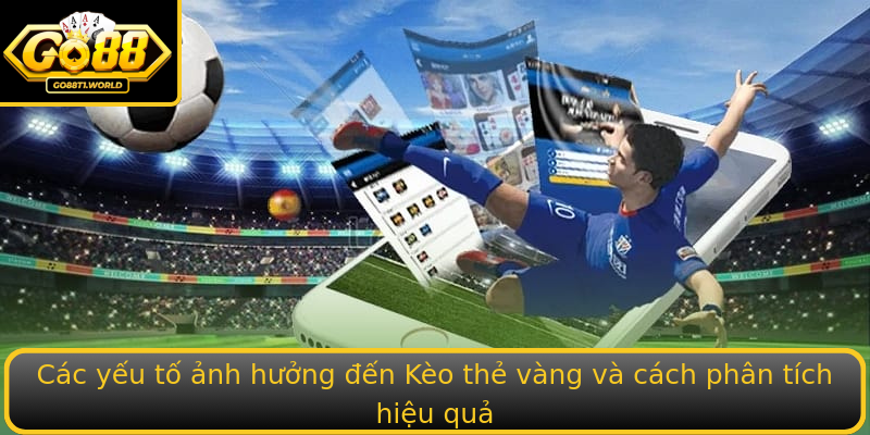 Các yếu tố ảnh hưởng đến Kèo thẻ vàng và cách phân tích hiệu quả Các yếu tố ảnh hưởng đến Kèo thẻ vàng và cách phân tích hiệu quả