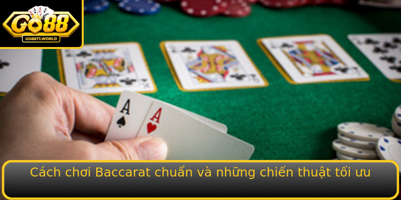 Cách chơi Baccarat chuẩn và những chiến thuật tối ưu