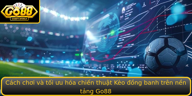 Cách chơi và tối ưu hóa chiến thuật Kèo đồng banh trên nền tảng Go88 Cách chơi và tối ưu hóa chiến thuật Kèo đồng banh trên nền tảng Go88