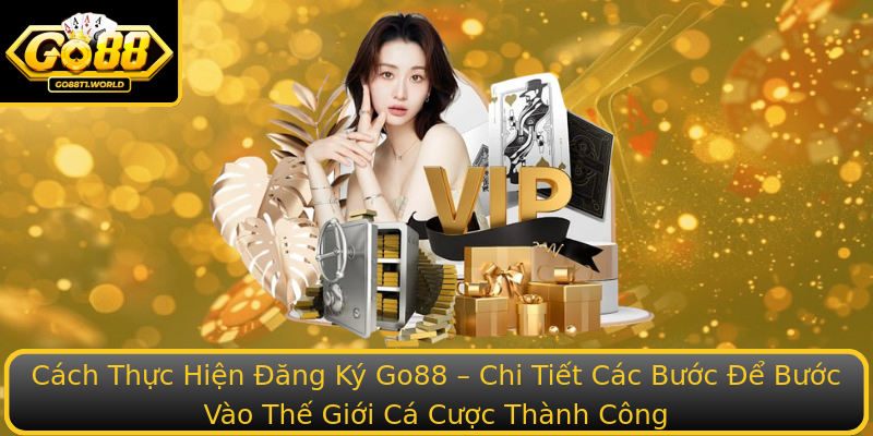 Cách Thực Hiện Đăng Ký Go88 – Chi Tiết Các Bước Để Bước Vào Thế Giới Cá Cược Thành Công
