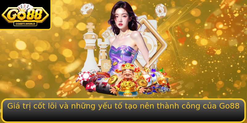 Giá trị cốt lõi và những yếu tố tạo nên thành công của Go88 Giá trị cốt lõi và những yếu tố tạo nên thành công của Go88