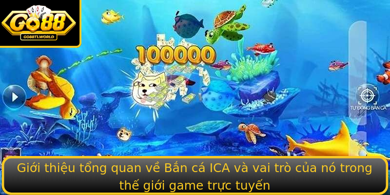 Giới thiệu tổng quan về Bắn cá ICA và vai trò của nó trong thế giới game trực tuyến