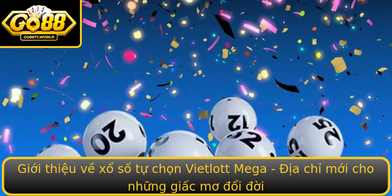 Giới thiệu về xổ số tự chọn Vietlott Mega - Địa chỉ mới cho những giấc mơ đổi đời