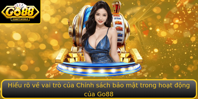 Hiểu rõ về vai trò của Chính sách bảo mật trong hoạt động của Go88