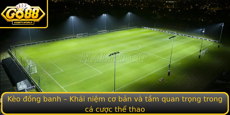Kèo đồng banh – Khái niệm cơ bản và tầm quan trọng trong cá cược thể thao Kèo đồng banh – Khái niệm cơ bản và tầm quan trọng trong cá cược thể thao