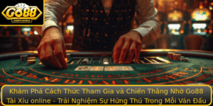Kham Pha Cach Thuc Tham Gia Va Chien Thang Nho Go88 Tai Xiu Online Trai Nghiem Su Hung Thu Trong Moi