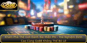 Kham Pha The Gioi Anh Bai Mien Phi Trai Nghiem Inh Cao Cung Go88 Khong The Bo Lo
