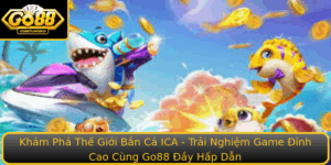 Kham Pha The Gioi Ban Ca Ica Trai Nghiem Game Inh Cao Cung Go88 Ay Hap Dan