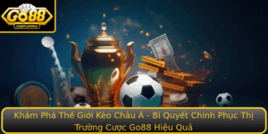 Kham Pha The Gioi Keo Chau A Bi Quyet Chinh Phuc Thi Truong Cuoc Go88 Hieu Qua