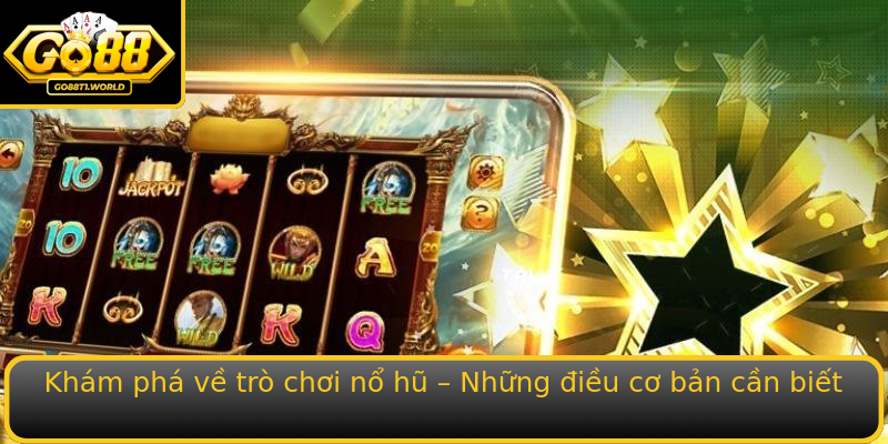 Khám phá về trò chơi nổ hũ – Những điều cơ bản cần biết