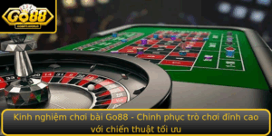Kinh Nghiem Choi Bai Go88 Chinh Phuc Tro Choi Inh Cao Voi Chien Thuat Toi Uu