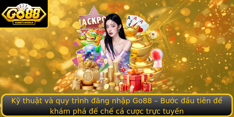 Kỹ thuật và quy trình đăng nhập Go88 – Bước đầu tiên để khám phá đế chế cá cược trực tuyến