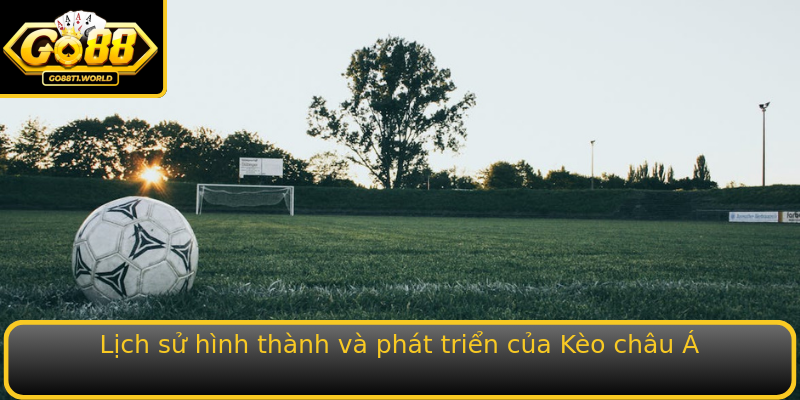 Kèo Châu Á - Bí Quyết Chinh Phục Thị Trường Cược Go88 1 Lich Su Hinh Thanh Va Phat Trien Cua Strongkeo Chau Astrong
