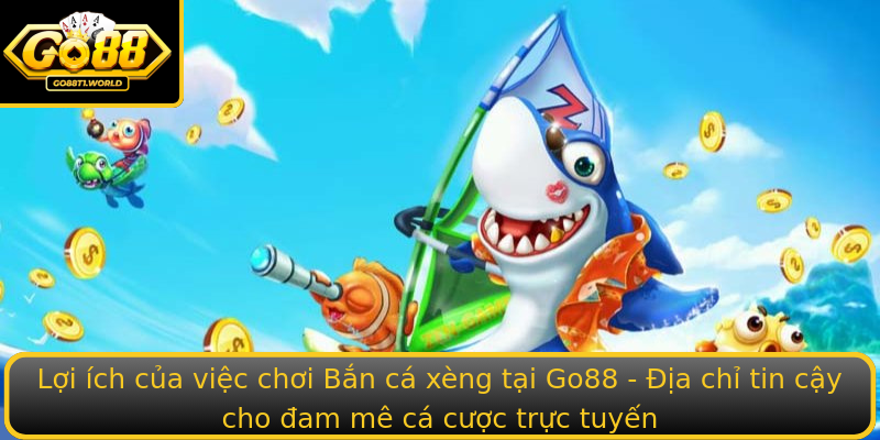 Lợi ích của việc chơi Bắn cá xèng tại Go88 - Địa chỉ tin cậy cho đam mê cá cược trực tuyến Lợi ích của việc chơi Bắn cá xèng tại Go88 - Địa chỉ tin cậy cho đam mê cá cược trực tuyến
