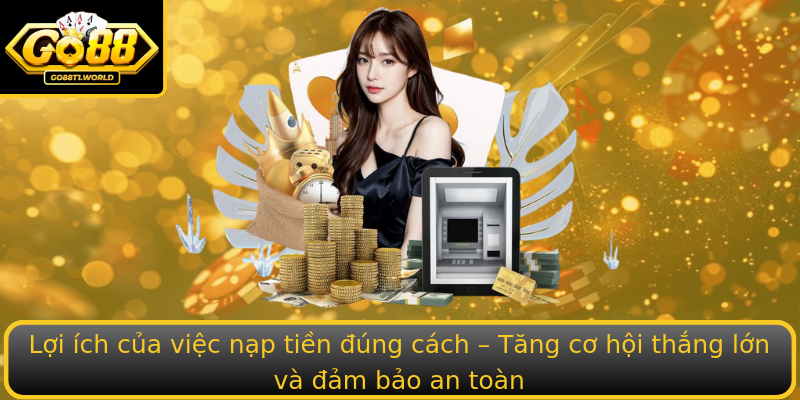 Lợi ích của việc nạp tiền đúng cách – Tăng cơ hội thắng lớn và đảm bảo an toàn