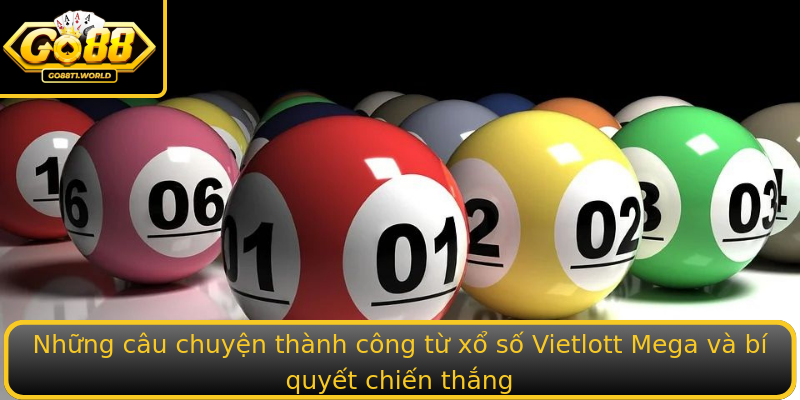 Những câu chuyện thành công từ xổ số Vietlott Mega và bí quyết chiến thắng