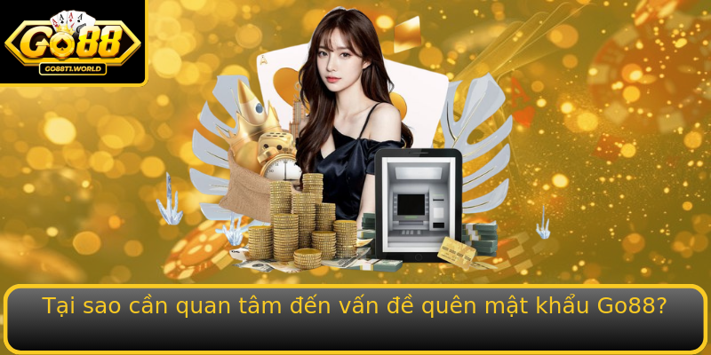 Tại sao cần quan tâm đến vấn đề quên mật khẩu Go88? Tại sao cần quan tâm đến vấn đề quên mật khẩu Go88?