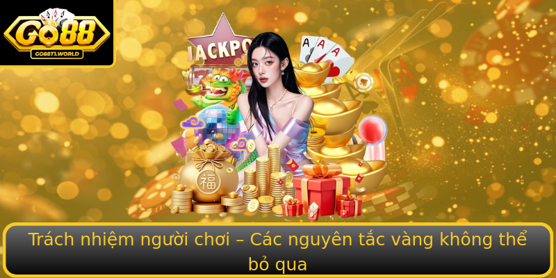 Trách nhiệm người chơi – Các nguyên tắc vàng không thể bỏ qua Trách nhiệm người chơi – Các nguyên tắc vàng không thể bỏ qua