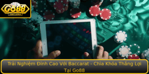 Trai Nghiem Inh Cao Voi Baccarat Chia Khoa Thang Loi Tai Go88