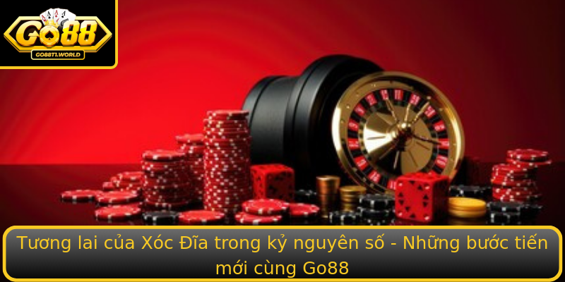 Tương lai của Xóc Đĩa trong kỷ nguyên số - Những bước tiến mới cùng Go88