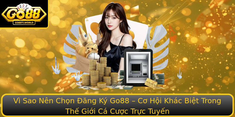 Vì Sao Nên Chọn Đăng Ký Go88 – Cơ Hội Khác Biệt Trong Thế Giới Cá Cược Trực Tuyến