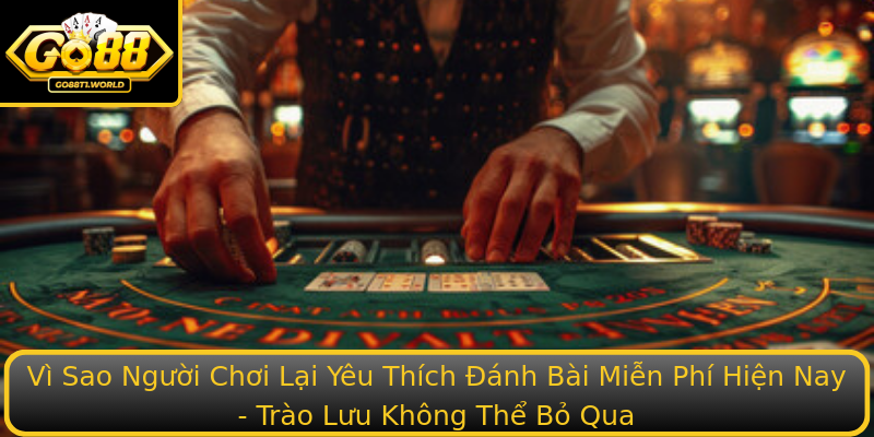 Khám Phá Thế Giới Đánh Bài Miễn Phí - Trải Nghiệm Đỉnh Cao Cùng Go88 1 Vi Sao Nguoi Choi Lai Yeu Thich Stronganh Bai Mien Phistrong Hien Nay Trao Luu Khong The Bo Qua